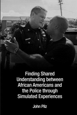 Finding Shared Understanding between African Americans and the Police through Simulated Experiences by Pilz, John