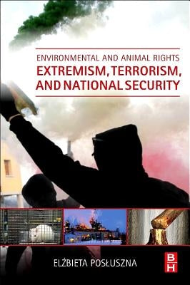 Environmental and Animal Rights Extremism, Terrorism, and National Security by Posluszna, Elzbieta