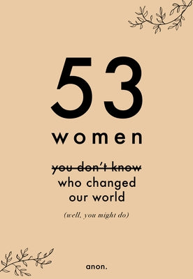 53 Women You Don't Know Who Changed Our World (Well, You Might Do) by Anon