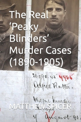The Real 'Peaky Blinders' Murder Cases (1890-1905) by Spicer, Matthew