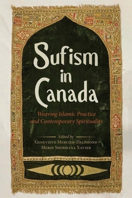 Sufism in Canada: Weaving Islamic Practice and Contemporary Spirituality by Mercier-Dalphond, Geneviève