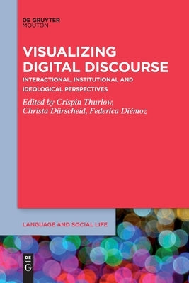Visualizing Digital Discourse: Interactional, Institutional and Ideological Perspectives by Thurlow, Crispin