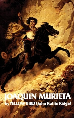 Life and Adventures of Joaquin Murieta, Volume 4: Celebrated California Bandit by Ridge, John Rollin