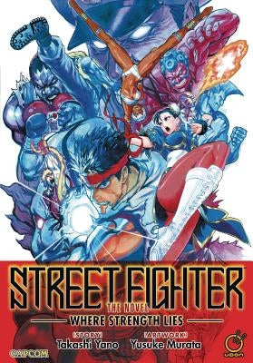 Street Fighter: The Novel: Where Strength Lies by Yano, Takashi