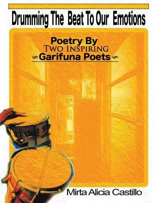 Drumming the Beat to Our Emotions: Poetry by Two Inspiring Garifuna Poets by Castillo, Mirta Alicia
