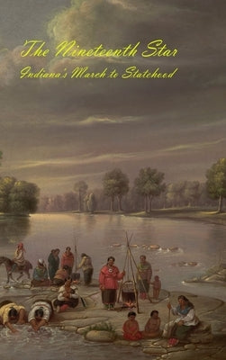The Nineteenth Star: Indiana's March to Statehood by Lottes, David