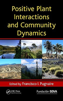 Positive Plant Interactions and Community Dynamics by Pugnaire, Francisco