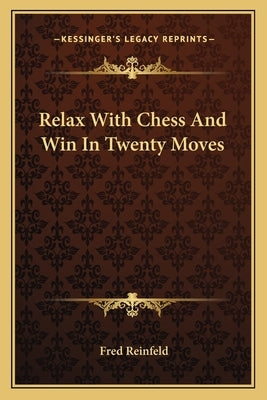 Relax With Chess And Win In Twenty Moves by Reinfeld, Fred