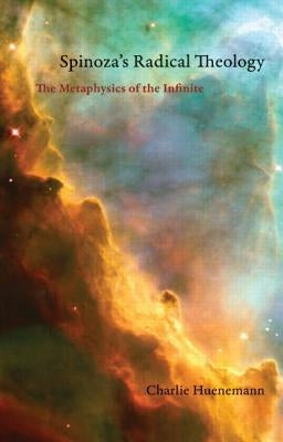Spinoza's Radical Theology: The Metaphysics of the Infinite by Huenemann, Charlie