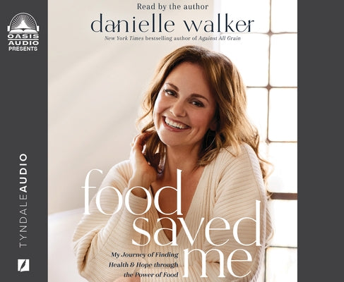 Food Saved Me: My Journey to Finding Health and Hope Through the Power of Food by Walker, Danielle