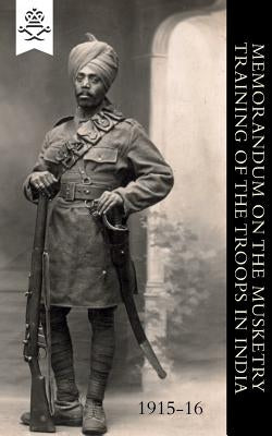 Memorandum on the Musketry Training of the Troops in India 1915-16 by Armt Headquarters Simla