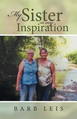 My Sister Is My Inspiration by Leis, Barb