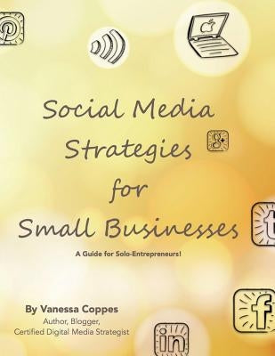 Social Media Strategies for Small Businesses: A Guide for Solo-Entrepreneurs! by Coppes, Vanessa