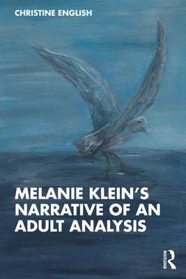 Melanie Klein's Narrative of an Adult Analysis by English, Christine