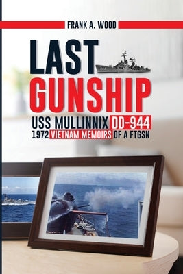 Last Gunship USS Mullinnix DD-944 1972 Vietnam Memoirs of a FTGSN by Wood, Frank A.