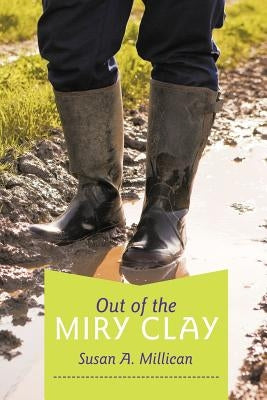 Out of the Miry Clay by Millican, Susan A.