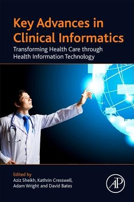 Key Advances in Clinical Informatics: Transforming Health Care Through Health Information Technology by Sheikh, Aziz