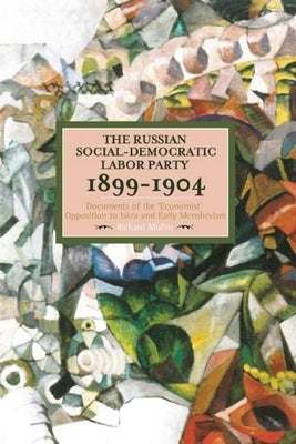 The Russian Social-Democratic Labour Party, 1899-1904: Documents of the 'Economist' Opposition to Iskra and Early Menshevism by Mullin, Richard