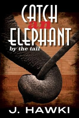 Catch an Elephant by the Tail by Hawki, J.