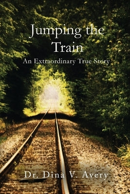 Jumping the Train: An Extraordinary True Story by Avery, Dina V.