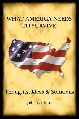 What America Needs to Survive: Thoughts, Ideas and Solutions by Bradford, Jeff