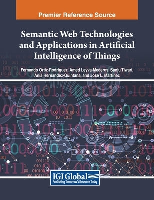 Semantic Web Technologies and Applications in Artificial Intelligence of Things by Ortiz-Rodriguez, Fernando