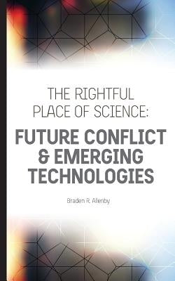 The Rightful Place of Science: Future Conflict & Emerging Technologies by Allenby, Braden R.