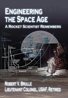 Engineering the Space Age: A Rocket Scientist Remembers by Brulle, Robert V.