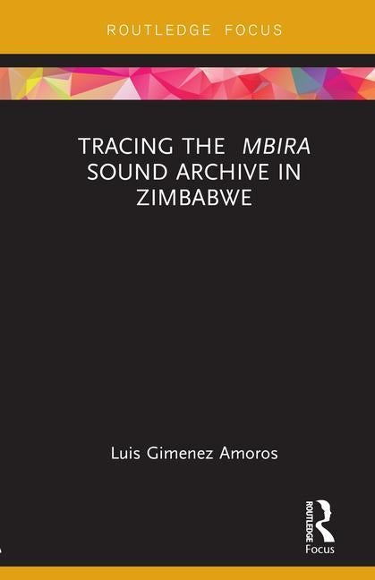 Tracing the Mbira Sound Archive in Zimbabwe by Gimenez Amoros, Luis