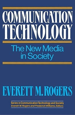Communication Technology: The New Media in Society by Rogers, Everett M.