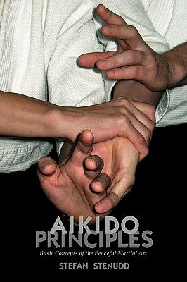 Aikido Principles: Basic Concepts of the Peaceful Martial Art by Stenudd, Stefan