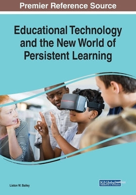 Educational Technology and the New World of Persistent Learning by Bailey, Liston W.