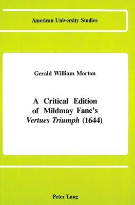A Critical Edition of Mildmay Fane's «Vertues Triumph» (1644) by Morton, Gerald W.