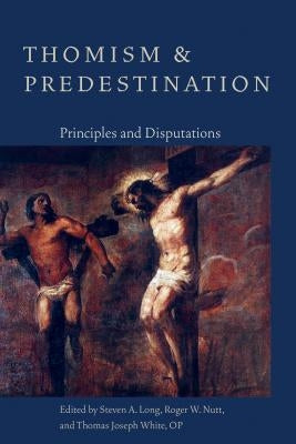 Thomism and Predestination: Principles and Disputations by Long, Steven A.