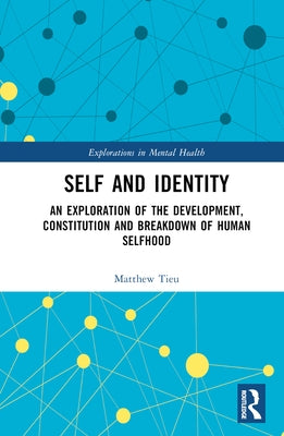 Self and Identity: An Exploration of the Development, Constitution and Breakdown of Human Selfhood by Tieu, Matthew