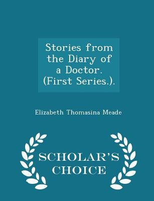 Stories from the Diary of a Doctor. (First Series.). - Scholar's Choice Edition by Meade, Elizabeth Thomasina