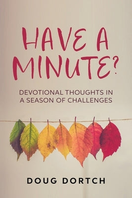 Have a Minute?: Devotional Thoughts in a Season of Challenges by Dortch, Doug