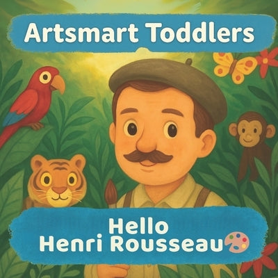 Hello Henri Rousseau: A jungle adventure art book for little artists ages 2-5 by Pimpinella, Lucy M.