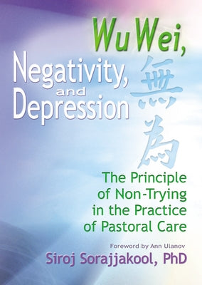 Wu Wei, Negativity, and Depression: The Principle of Non-Trying in the Practice of Pastoral Care by Sorajjakool, Siroj