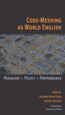 Code-Meshing as World English: Pedagogy, Policy, Performance by Young, Vershawn Ashanti