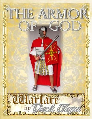 The Armor of God: Warfare by Duct Tape by Erickson, Steven