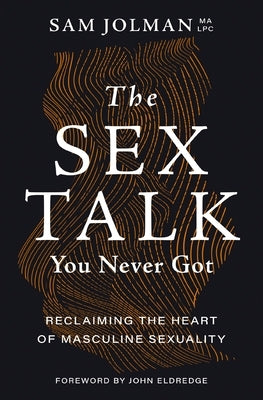 The Sex Talk You Never Got: Reclaiming the Heart of Masculine Sexuality by Jolman Ma Lpc, Sam