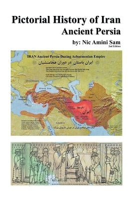 Pictorial History of Iran: Ancient Persia by Sam, Nic Amini