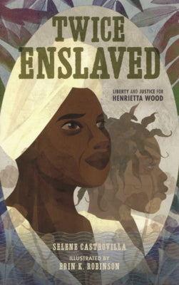 Twice Enslaved: Liberty and Justice for Henrietta Wood by Castrovilla, Selene