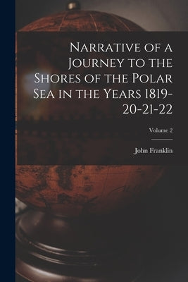 Narrative of a Journey to the Shores of the Polar Sea in the Years 1819-20-21-22; Volume 2 by Franklin, John