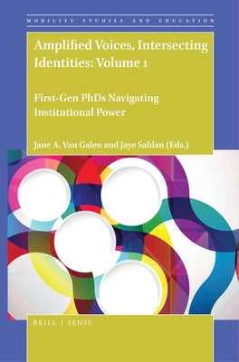 Amplified Voices, Intersecting Identities: Volume 1: First-Gen PhDs Navigating Institutional Power by Van Galen, Jane A.