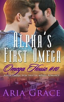 Alpha's First Omega: A Non Shifter Alpha Omega Mpreg Romance by Grace, Aria