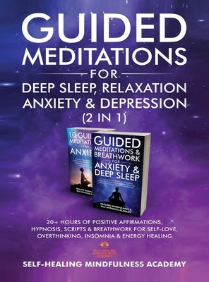 Guided Meditations For Deep Sleep, Relaxation, Anxiety & Depression (2 in 1): 20+ Hours Of Positive Affirmations, Hypnosis, Scripts & Breathwork For S by Self-Healing Mindfulness Academy