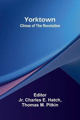 Yorktown: Climax of the Revolution by Charles E. Hatch, Jr.