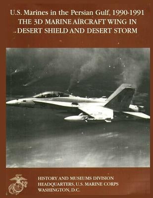 U.S. Marines in the Persian Gulf, 1990-1991: The 3D Marine Aircraft Wing in Desert Shield and Desert Storm by Stearns, LeRoy D.